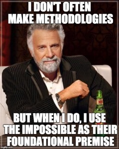 I don't often make methodologies, but when I do, I use the impossible as their foundational premise.